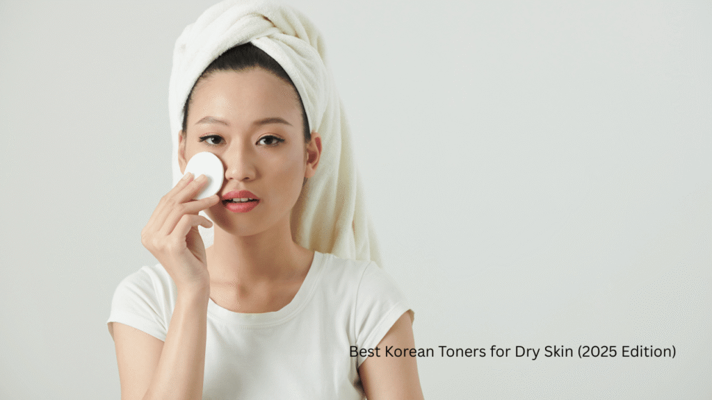 Best Korean Toners for Dry Skin (2025 Edition)