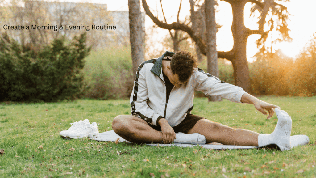 Create a Morning & Evening Routine