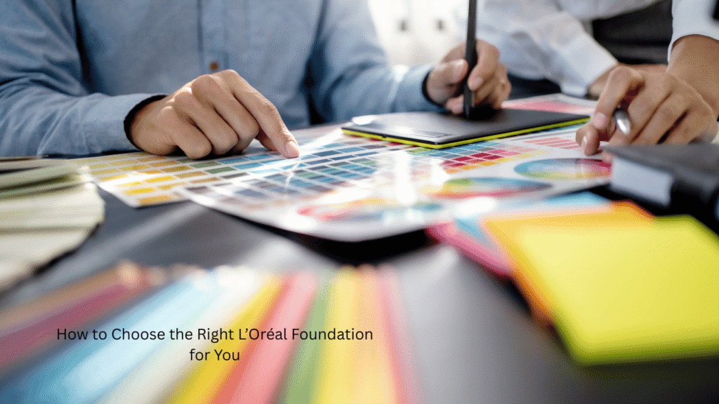 How to Choose the Right L’Oréal Foundation for You