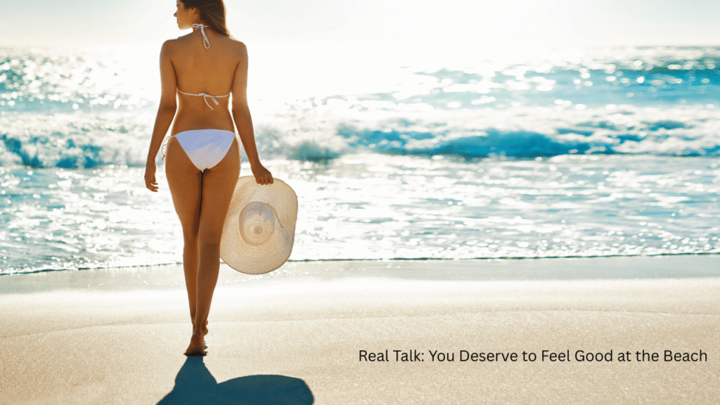 Real Talk: You Deserve to Feel Good at the Beach