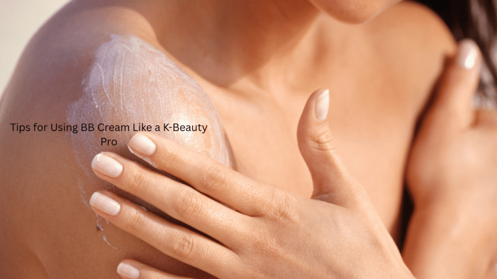 Tips for Using BB Cream Like a K-Beauty Pro