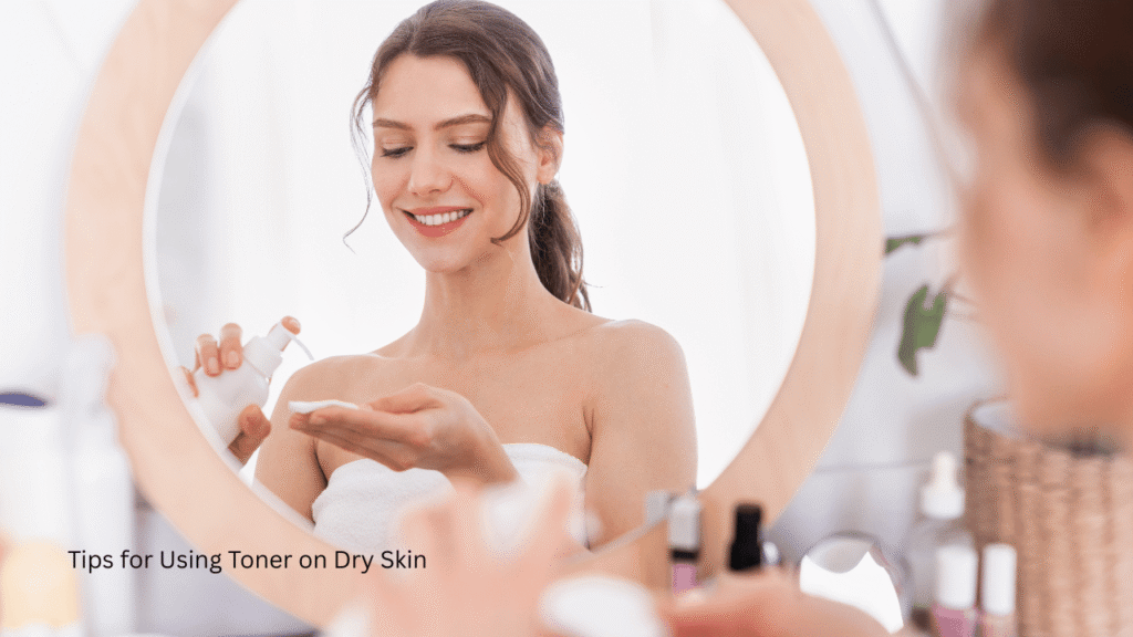 Tips for Using Toner on Dry Skin