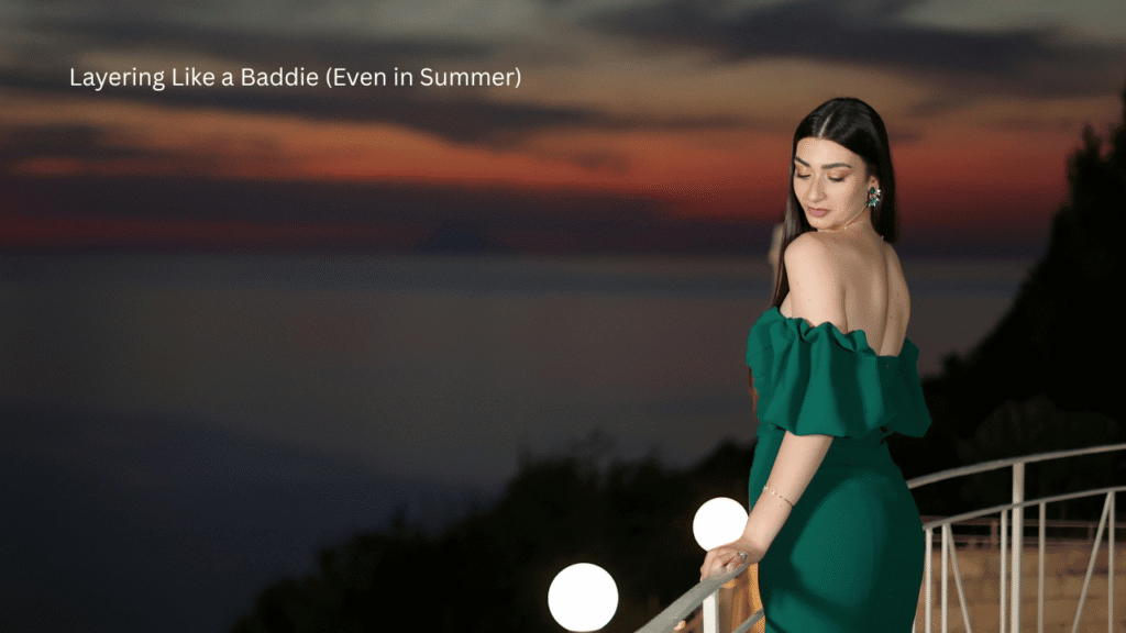 Layering Like a Baddie (Even in Summer)