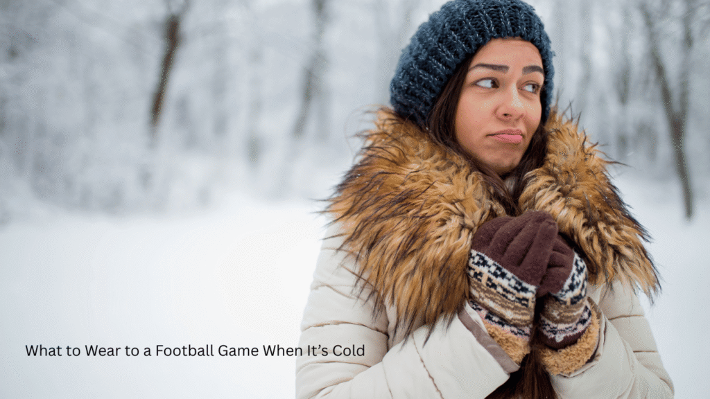 What to Wear to a Football Game When It’s Cold